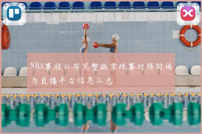 NBA赛程公布完整版常规赛对阵时间与直播平台信息汇总