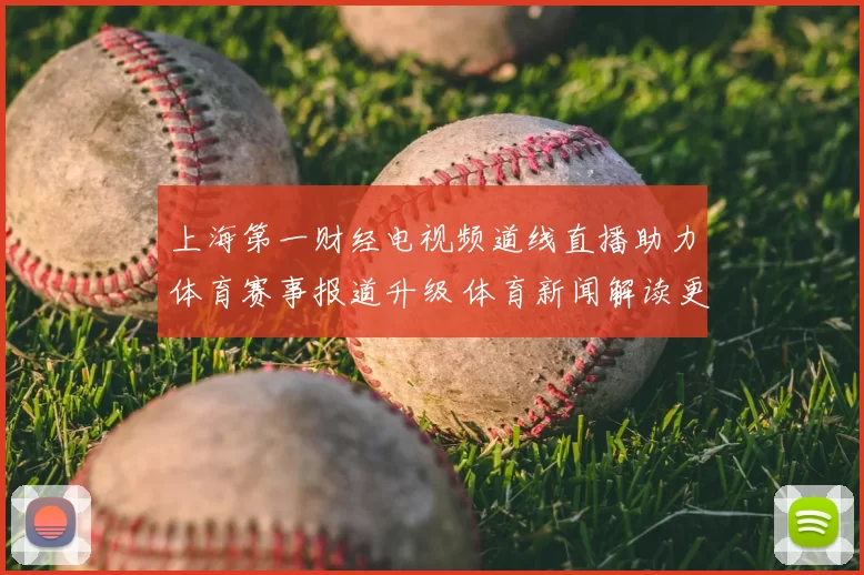 上海第一财经电视频道线直播助力体育赛事报道升级 体育新闻解读更及时