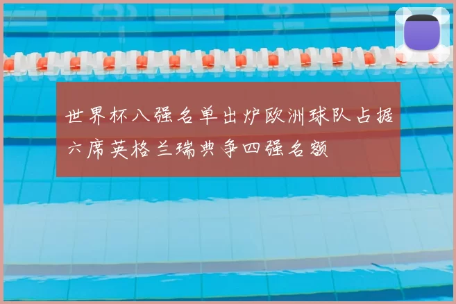 世界杯八强名单出炉欧洲球队占据六席英格兰瑞典争四强名额