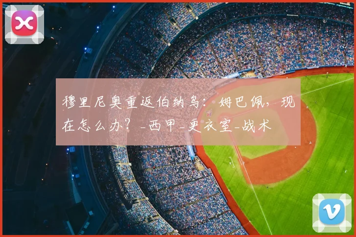 穆里尼奥重返伯纳乌：姆巴佩，现在怎么办？_西甲_更衣室_战术