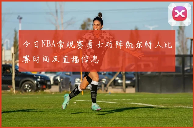 今日NBA常规赛勇士对阵凯尔特人比赛时间及直播信息